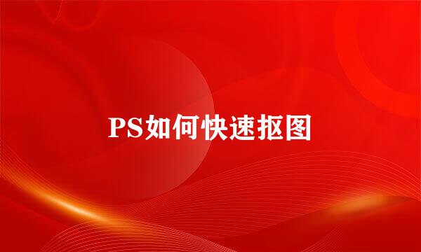 PS如何快速抠图