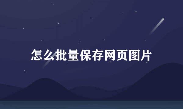 怎么批量保存网页图片