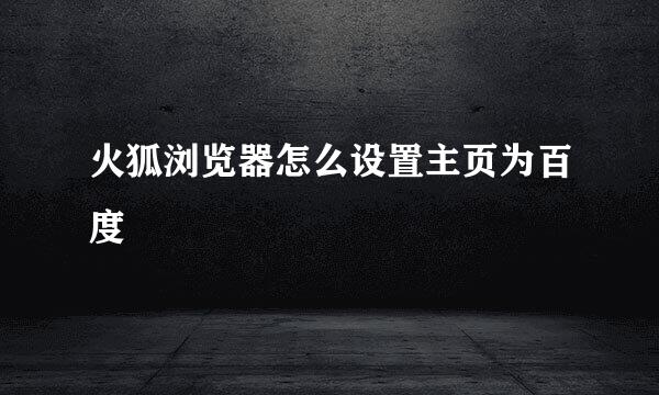 火狐浏览器怎么设置主页为百度