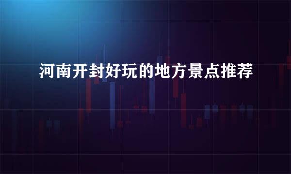 河南开封好玩的地方景点推荐