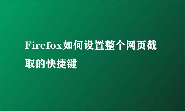 Firefox如何设置整个网页截取的快捷键