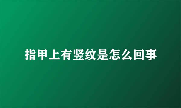 指甲上有竖纹是怎么回事