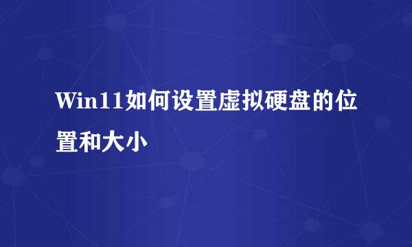 Win11如何设置虚拟硬盘的位置和大小