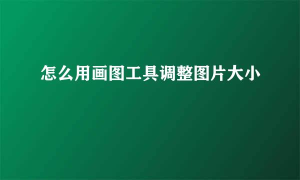 怎么用画图工具调整图片大小
