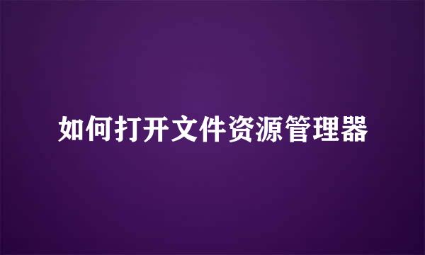 如何打开文件资源管理器