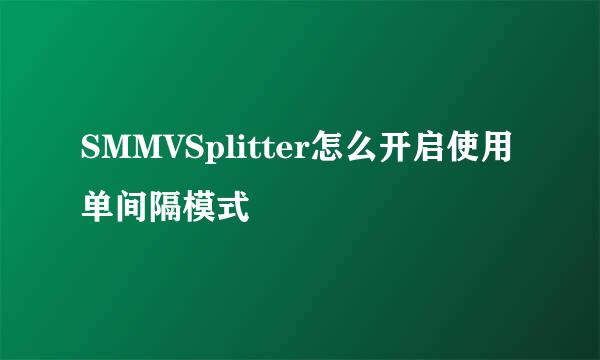 SMMVSplitter怎么开启使用单间隔模式