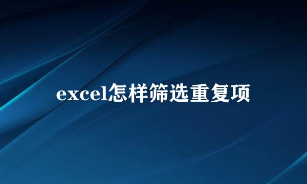 excel怎样筛选重复项