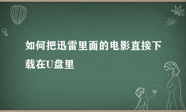 如何把迅雷里面的电影直接下载在U盘里