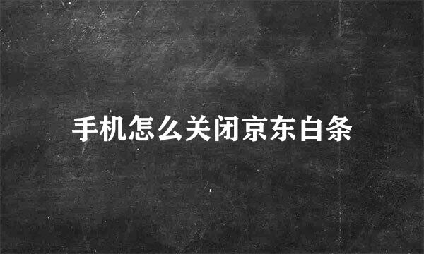 手机怎么关闭京东白条