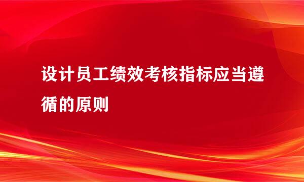 设计员工绩效考核指标应当遵循的原则