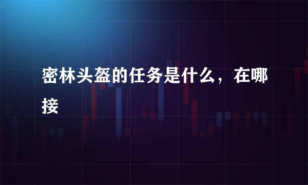 密林头盔的任务是什么，在哪接