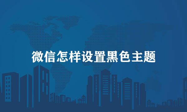 微信怎样设置黑色主题
