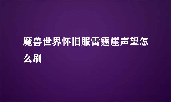 魔兽世界怀旧服雷霆崖声望怎么刷