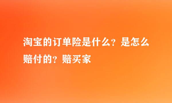 淘宝的订单险是什么？是怎么赔付的？赔买家