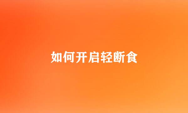 如何开启轻断食
