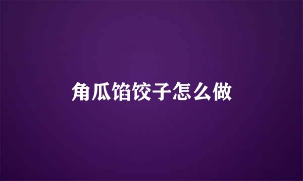 角瓜馅饺子怎么做