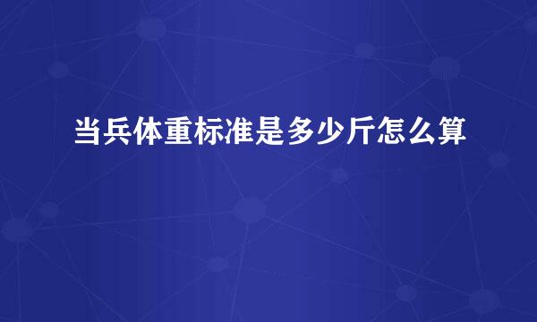 当兵体重标准是多少斤怎么算