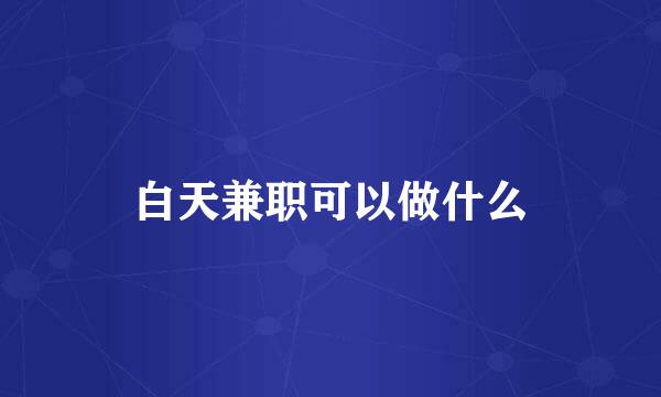白天兼职可以做什么