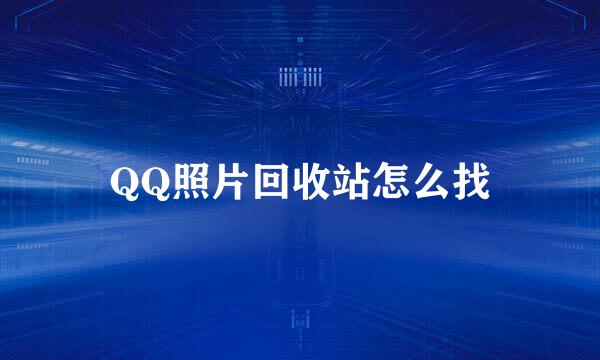 QQ照片回收站怎么找
