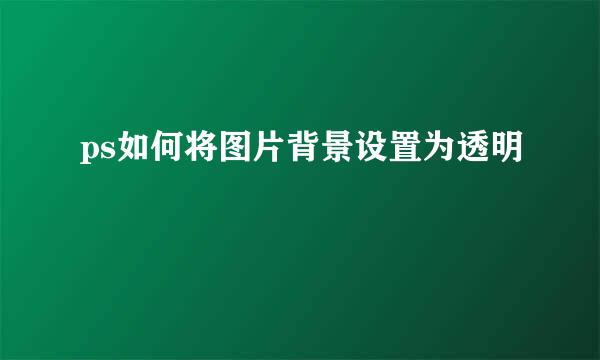 ps如何将图片背景设置为透明