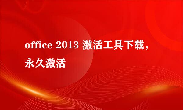 office 2013 激活工具下载，永久激活