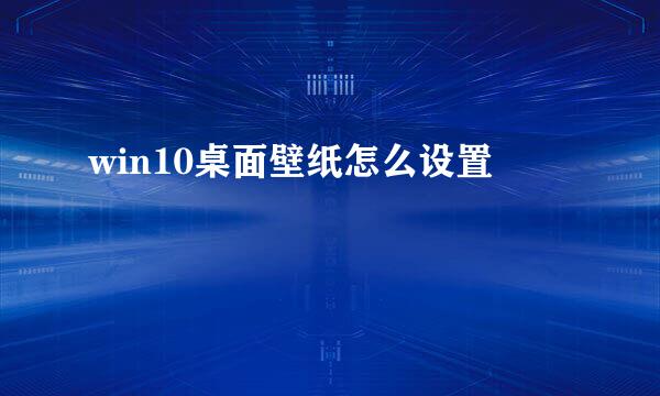 win10桌面壁纸怎么设置