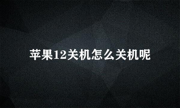 苹果12关机怎么关机呢