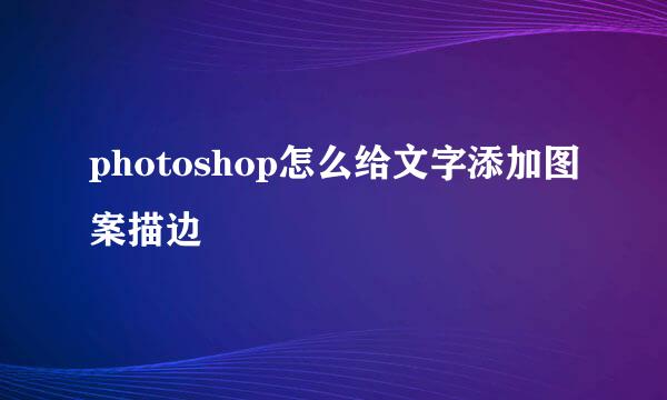 photoshop怎么给文字添加图案描边