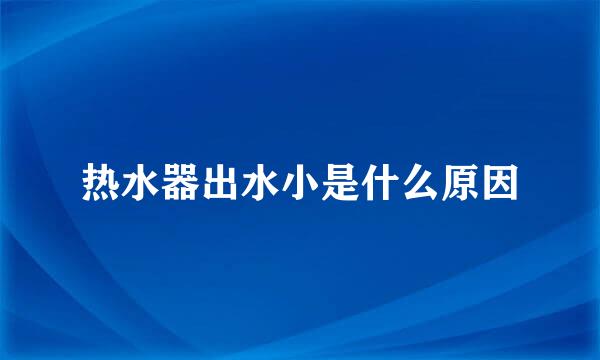 热水器出水小是什么原因