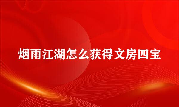 烟雨江湖怎么获得文房四宝