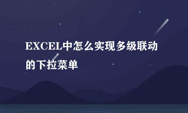 EXCEL中怎么实现多级联动的下拉菜单