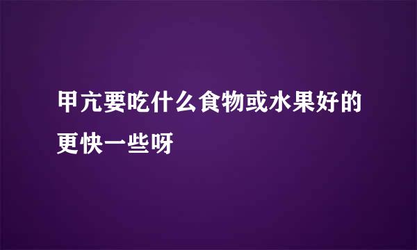 甲亢要吃什么食物或水果好的更快一些呀