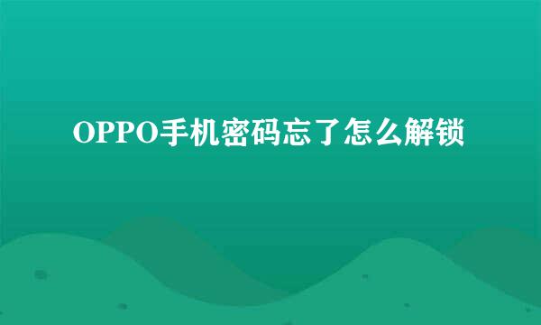 OPPO手机密码忘了怎么解锁