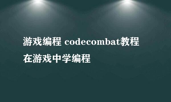游戏编程 codecombat教程 在游戏中学编程