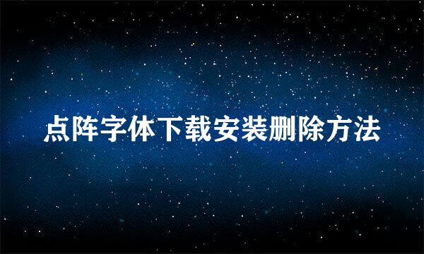 点阵字体下载安装删除方法