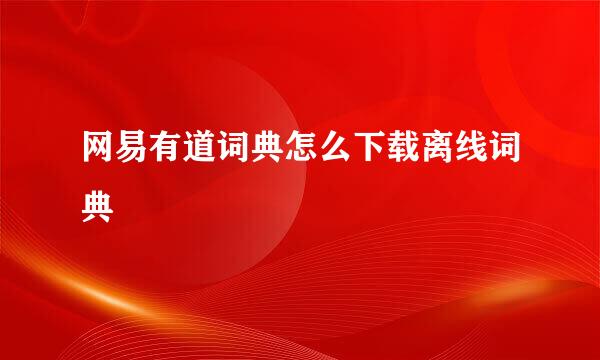 网易有道词典怎么下载离线词典