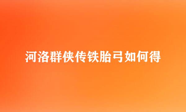 河洛群侠传铁胎弓如何得