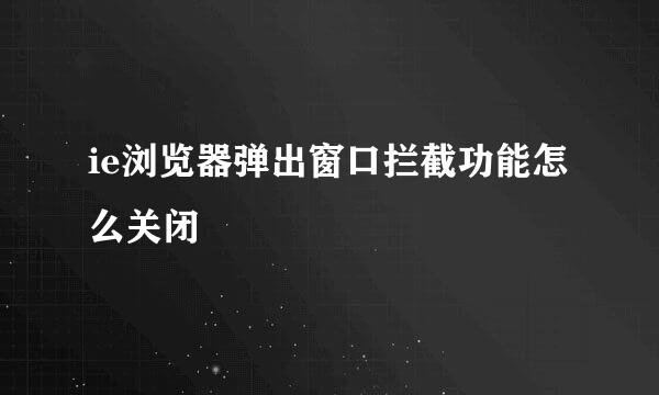 ie浏览器弹出窗口拦截功能怎么关闭