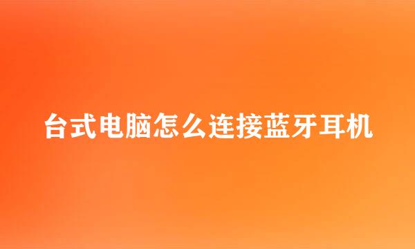 台式电脑怎么连接蓝牙耳机