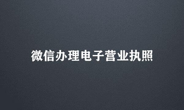 微信办理电子营业执照