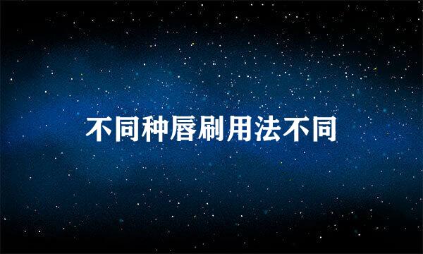 不同种唇刷用法不同