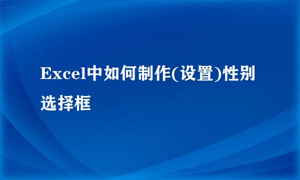 Excel中如何制作(设置)性别选择框