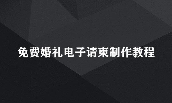 免费婚礼电子请柬制作教程