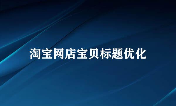 淘宝网店宝贝标题优化