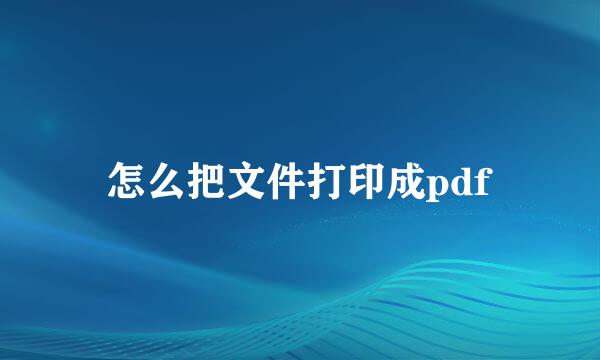 怎么把文件打印成pdf