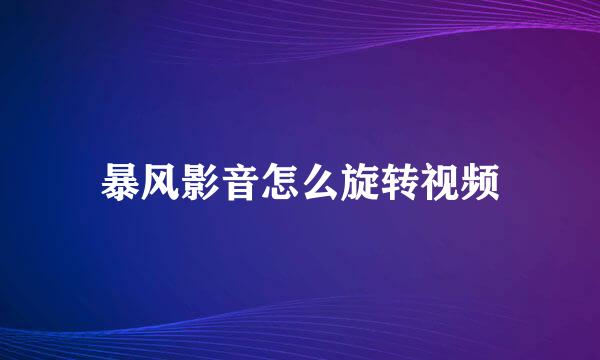 暴风影音怎么旋转视频