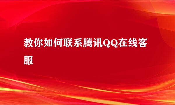 教你如何联系腾讯QQ在线客服