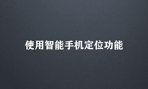 使用智能手机定位功能