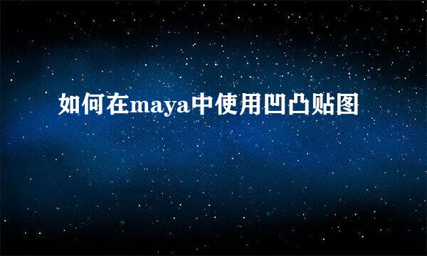 如何在maya中使用凹凸贴图