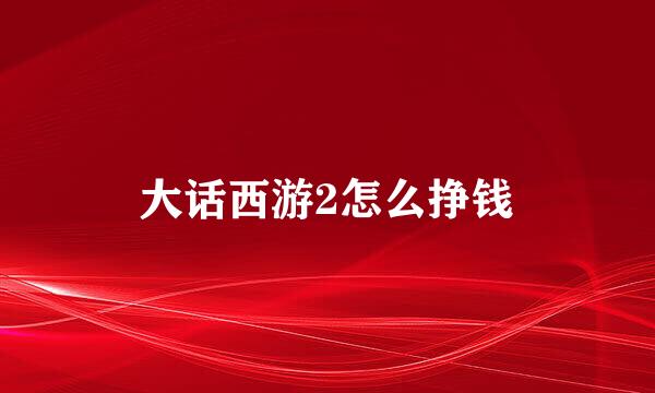 大话西游2怎么挣钱
